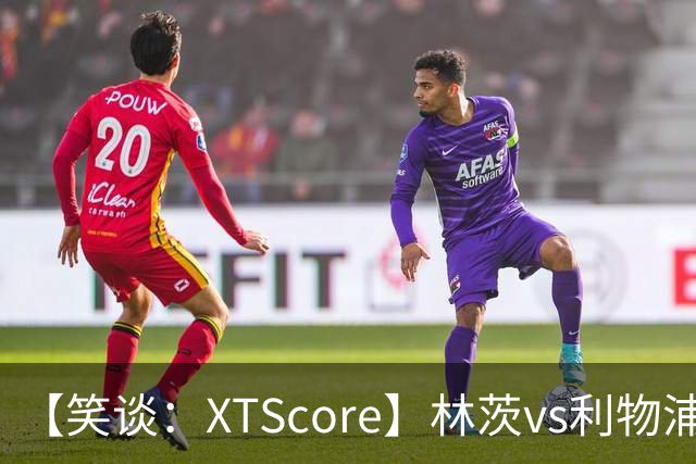 【笑谈：XTScore】林茨vs利物浦，真·虐菜局