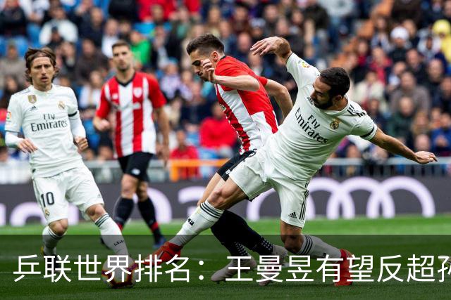乒联世界排名：王曼昱有望反超孙颖莎！张本美和冲击女单世界第一