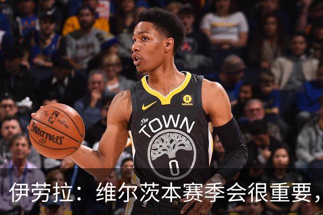 伊劳拉：维尔茨本赛季会很重要，全队要帮助他找回状态