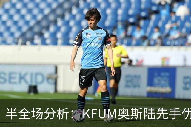半全场分析：KFUM奥斯陆先手优势明显，瓦勒伦加防线能撑到终场吗？