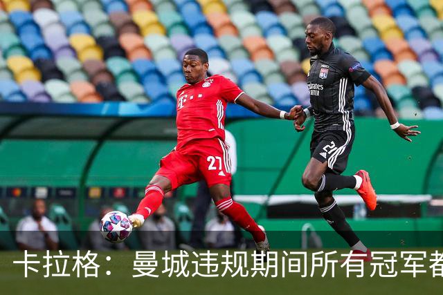 卡拉格：曼城违规期间所有冠军都该被剥夺 利物浦可能是最大输家