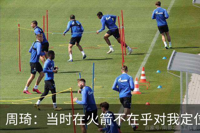 周琦：当时在火箭不在乎对我定位是什么 只是和他们一起练 让我进步