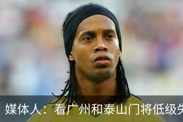 媒体人：看广州和泰山门将低级失误既生气又心疼
