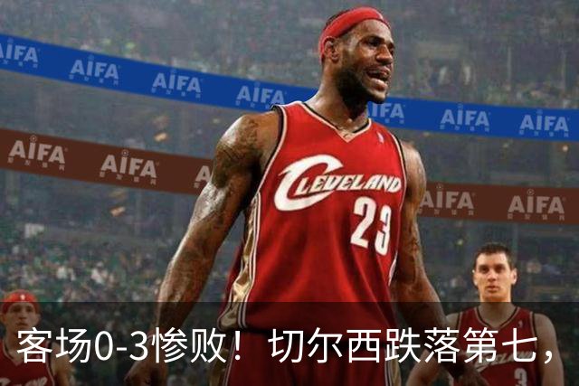 客场0‑3惨败！切尔西跌落第七，退出欧冠资格区！