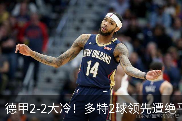 德甲2-2大冷！多特2球领先遭绝平无缘5连胜，五大联赛就剩2队全胜