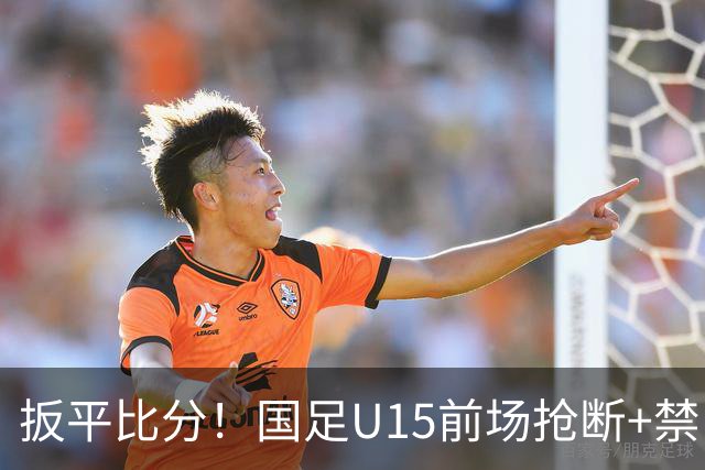 扳平比分！国足U15前场抢断+禁区外轰世界波 中国队1-1扳平土耳其