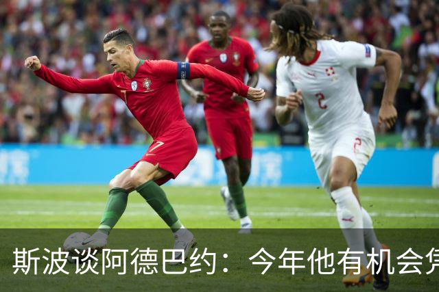 斯波谈阿德巴约：今年他有机会凭借全面表现赢得最高层面的认可