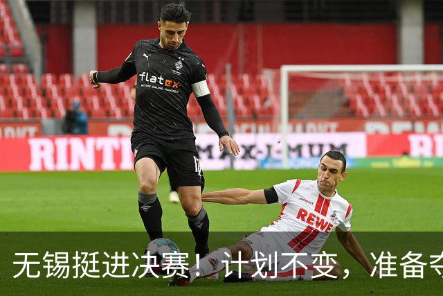 无锡挺进决赛！计划不变，准备夺冠！