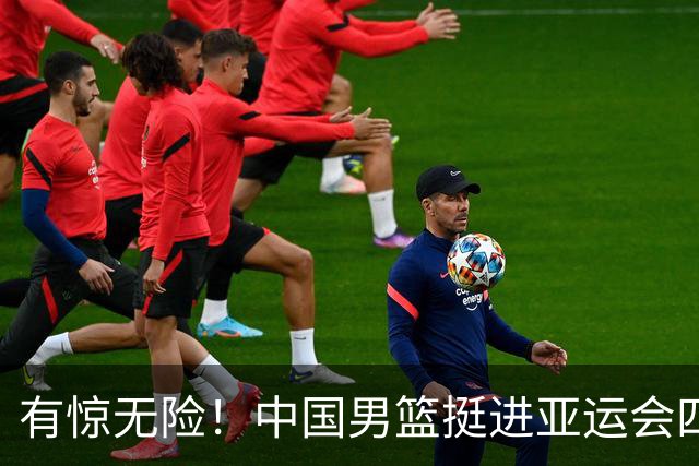 有惊无险！中国男篮挺进亚运会四强，半决赛将战日本