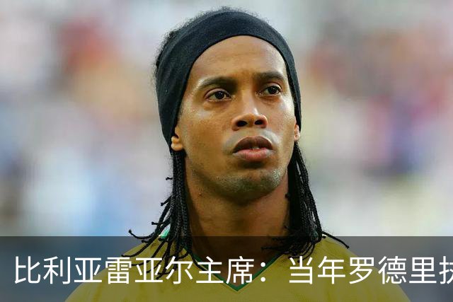 比利亚雷亚尔主席：当年罗德里执意离队，我们留不住他