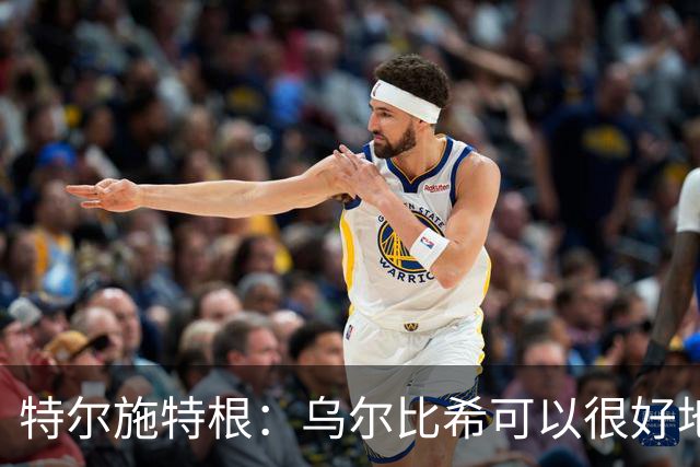特尔施特根：乌尔比希可以很好地成长，我们的门将储备很充实