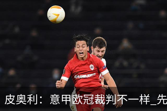 皮奥利：意甲欧冠裁判不一样 先踢欧冠再考虑那不勒斯