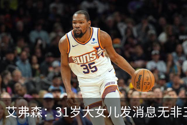 艾弗森：31岁大女儿发消息无非三句话 爸爸我要钱&谢谢&爱你