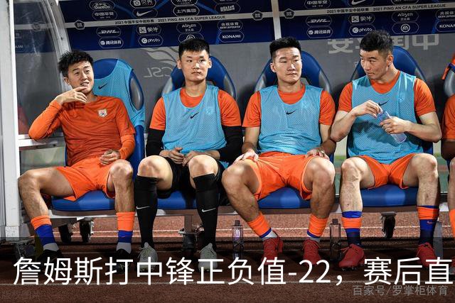 詹姆斯打中锋正负值-22，赛后直言：我们那边有个MVP