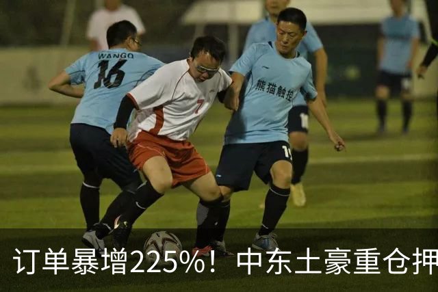 订单暴增225%！中东土豪重仓押注，美国高盛早已上车，什么鬼？