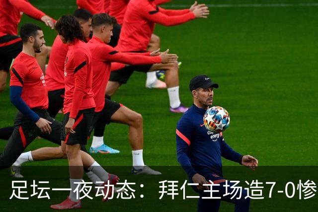 足坛一夜动态：拜仁主场造7-0惨案，切尔西0-3创88年耻辱纪录