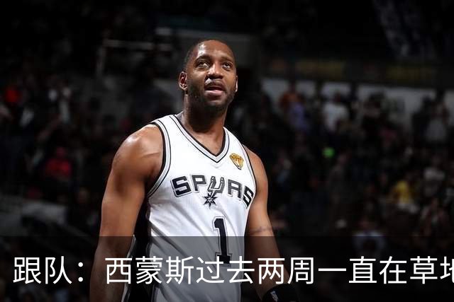 跟队：西蒙斯过去两周一直在草地穿球鞋训练，有望1月底回归