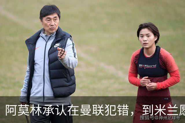 阿莫林承认在曼联犯错，到米兰愿意调整三中卫体系