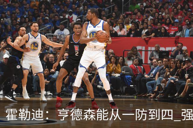 霍勒迪：亨德森能从一防到四 强壮到能把5号位顶开