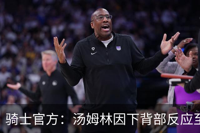 骑士官方：汤姆林因下背部反应至少缺阵3-4周